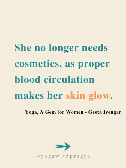 "She no longer needs cosmetics, as proper blood circulation makes her skin glow." This quote from Geeta Iyengar speaks to the holistic beauty that comes from a dedicated yoga practice.