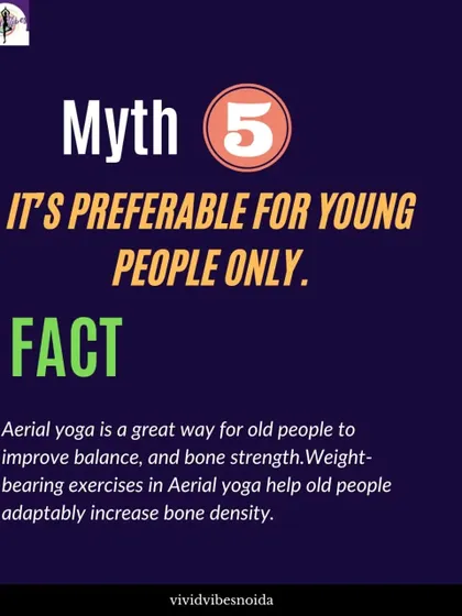 Myth 5: It's only for young people. Fact: Aerial yoga is a great low-impact way for all ages to improve balance and bone strength. The hammock provides support that makes it accessible to everyone.