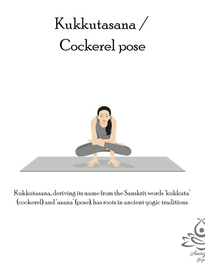 Kukkutasana (Cockerel Pose) is an arm-balancing pose that strengthens the arms and shoulders, stimulates adrenal glands, and improves digestion.