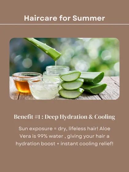 Benefit #1 of Aloe Vera: Deep Hydration & Cooling. Made of 99% water, aloe vera gives your hair a much-needed hydration boost and provides instant cooling relief from the sun.