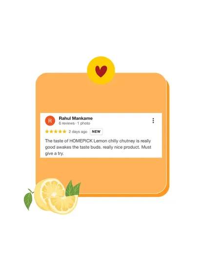 "The taste of HOMEPICK Lemon chilly chutney is really good awakes the taste buds." Reviews like this, from customers like Rahul, motivate us every day.