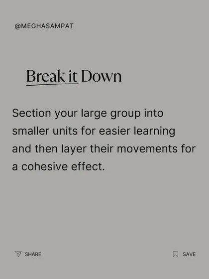 When working with a large group, it's important to break it down. I section the group into smaller units for easier learning and then layer their movements for a cohesive final effect.