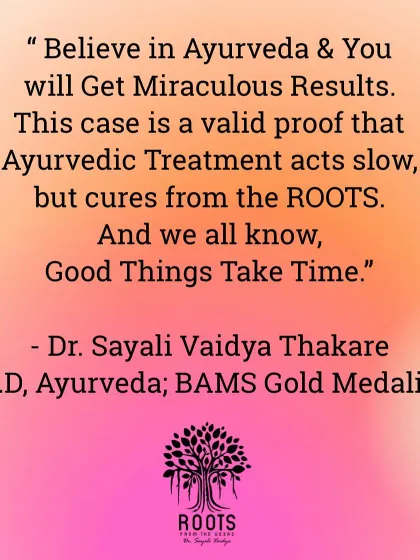 Good things take time. This case proves that while Ayurvedic treatment may seem gradual, it cures from the roots for long-lasting health.
