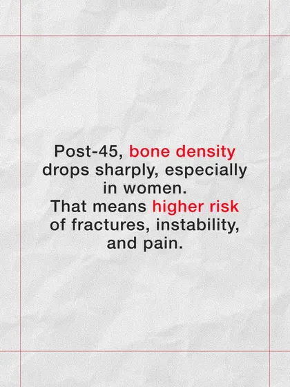 For women especially, bone density can drop sharply post-45, increasing the risk of fractures and instability. My programs incorporate joint-friendly strength work to build resilience and protect your body for the long term.