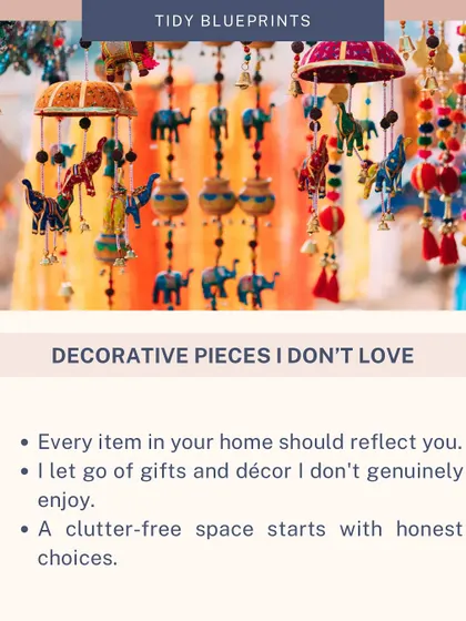 Every item in your home should reflect you. I let go of gifts and decor that I don't genuinely enjoy. A clutter-free space starts with making honest choices about what you keep.