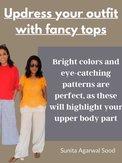 Updress your outfit with fancy tops. Bright colors and eye-catching patterns are perfect for highlighting your upper body.