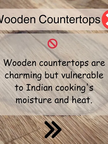Wooden countertops add a lot of charm and warmth, but they are vulnerable to the moisture and heat common in Indian cooking. They require regular sealing and maintenance to prevent water damage, warping, and stains.