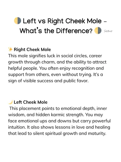 The placement of a mole on your cheek carries different meanings. A right cheek mole signifies luck in your career and social circles, while a left cheek mole points to emotional depth and karmic lessons in love.