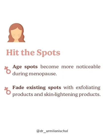 Age spots can become more noticeable during menopause. I advise on how to fade existing spots with exfoliating and skin-lightening products, and how to prevent new ones with diligent sun protection.