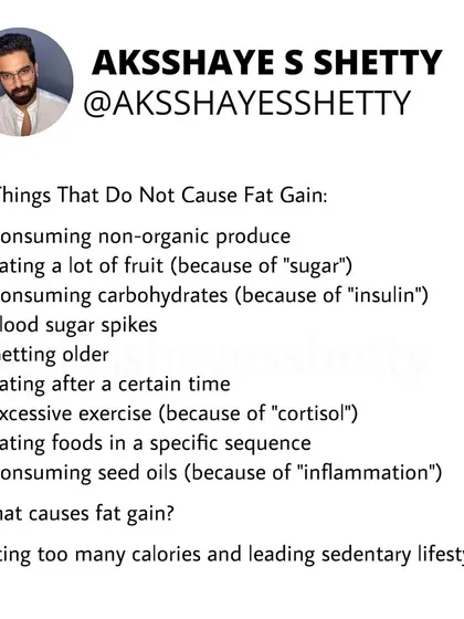 There are many myths about what causes fat gain. Eating fruit, carbs, or after a certain time does not cause fat gain. The only thing that causes fat gain is consistently eating too many calories and leading a sedentary lifestyle.