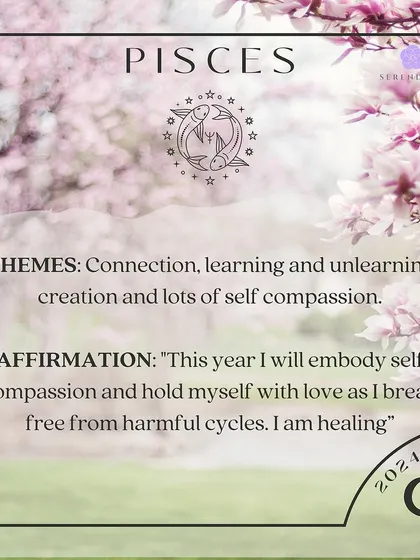 An affirmation for Pisces. The themes are connection, learning, and self compassion. Affirm: "This year I will embody self compassion and hold myself with love as I break free from harmful cycles. I am healing."