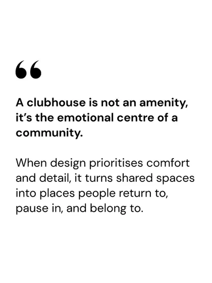 We believe a clubhouse is not just an amenity; it's the emotional centre of a community. When design prioritizes comfort and detail, it turns shared spaces into places where people feel they truly belong.