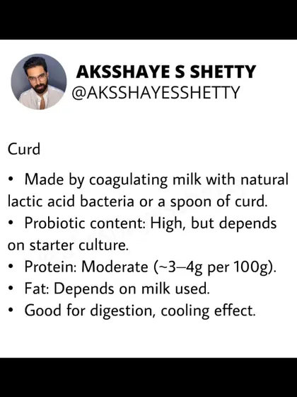Curd is made by coagulating milk with a natural starter culture. Its probiotic content is high but can vary. It's a good source of protein and is known for its cooling effect and benefits for digestion.