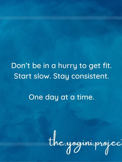 Don't be in a hurry to get fit. Start slow, stay consistent, and take it one day at a time. Discipline is more important than motivation.