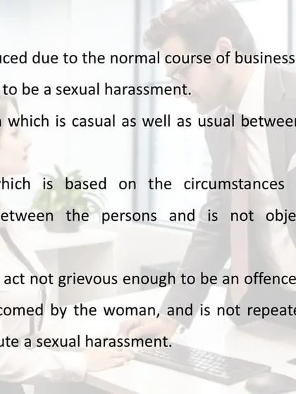 This slide further clarifies actions that do not fall under sexual harassment, such as normal business-related stress or a single, non-grievous casual act that is not repeated. This distinction is vital for fair and accurate implementation of the policy.