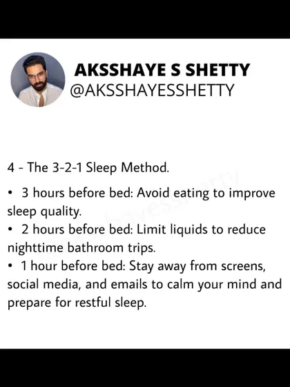 I recommend the 3-2-1 sleep method. Avoid eating 3 hours before bed, limit liquids 2 hours before bed, and stay away from screens 1 hour before bed to calm your mind and prepare for sleep.
