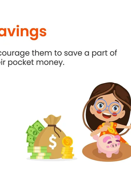Encourage your child to save a part of their pocket money. This simple habit of setting aside a percentage of their money introduces them to the concept of savings and future planning.