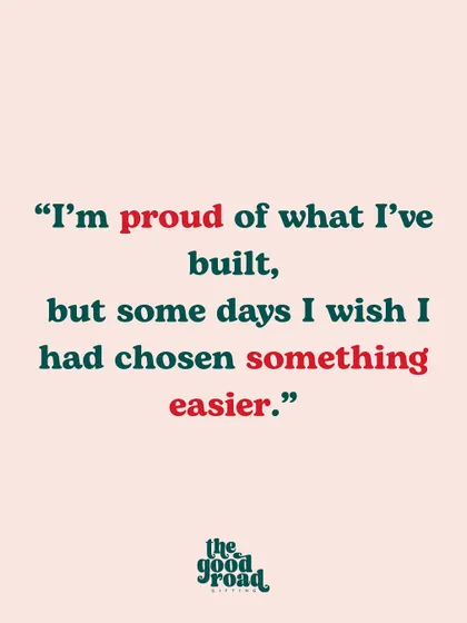 "I'm proud of what I've built, but some days I wish I had chosen something easier." A vulnerable take on the conflicting feelings of pride and exhaustion.
