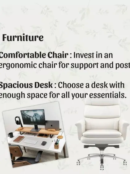 The right furniture is the foundation of a great home office. Invest in a comfortable, ergonomic chair for good posture and choose a spacious desk with enough room for all your essentials.
