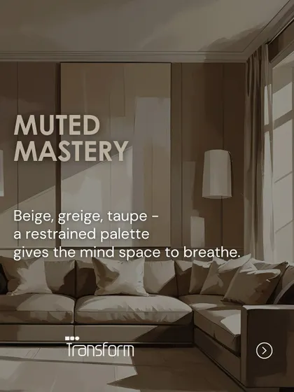 Muted Mastery. A restrained palette of beige, greige, and taupe gives the mind space to breathe, creating a calm and serene environment.