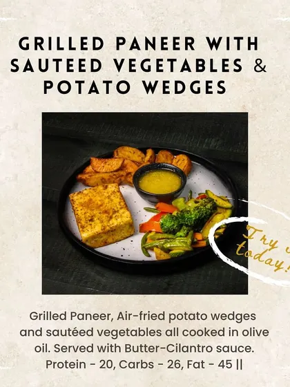 Try our Grilled Paneer with Sautéed Vegetables & Potato Wedges. This platter is cooked in olive oil and served with a delicious Butter-Cilantro sauce, offering 20g of protein for a satisfying and balanced meal.