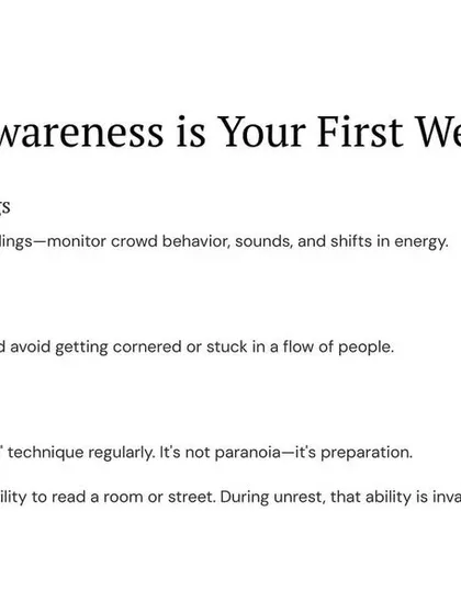 Situational awareness is your first weapon. Monitor your surroundings, know your exits to avoid getting cornered, and use a 360-degree scan regularly. It's not paranoia; it's preparation.