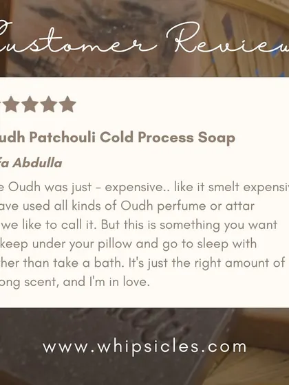 We absolutely love hearing from you. This review for our Oudh Patchouli soap says it smells expensive and is something you want to keep under your pillow.