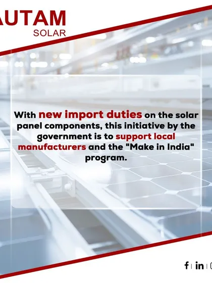New import duties on solar panel components are a key government initiative to support local manufacturers and the "Make in India" program, strengthening the domestic supply chain.