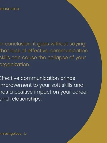 In conclusion, a lack of effective communication can harm an organization. Improving these soft skills has a lasting positive impact on your career and professional relationships. (Also includes ID 14).