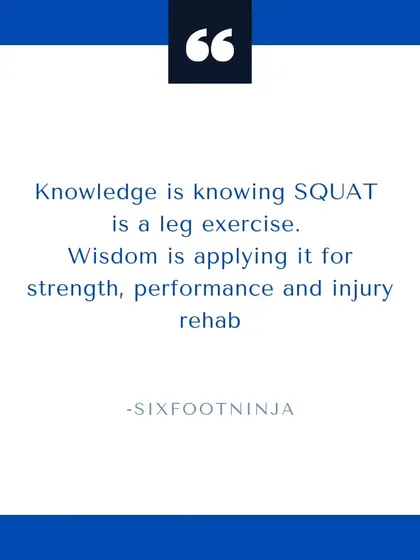 Knowledge is knowing a squat is a leg exercise. Wisdom is knowing how to apply it for strength, performance, and injury rehabilitation.