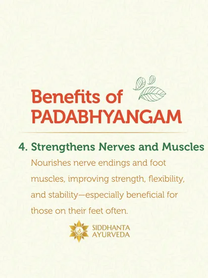 Padabhyangam, or Ayurvedic foot massage, strengthens the nerves and muscles in the feet. It nourishes nerve endings, improving strength and stability, which is beneficial for those who are on their feet often.