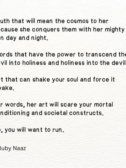 A poetic prose dedicated to women artists. Her words and art will shake your soul and scare your mortal conditioning, so you will want to run.