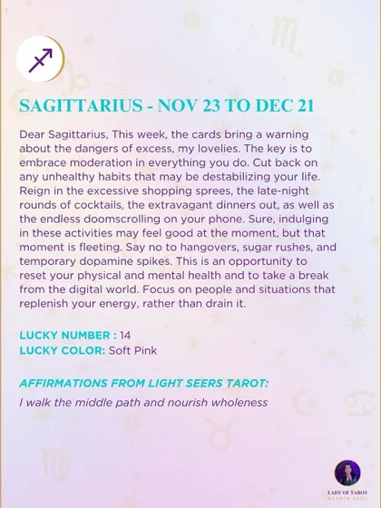 A weekly tarot forecast for Sagittarius. The cards bring a warning about the dangers of excess. The key is to embrace moderation in everything you do. Cut back on any unhealthy habits that may be destabilizing your life.