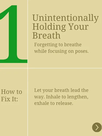 A common mistake for beginners is unintentionally holding the breath. This tip reminds you to let your breath lead the way, inhaling to create length and exhaling to deepen or release.