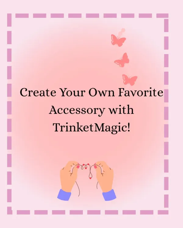 This is where the magic begins. You can create your own favorite accessory with me. This graphic explains the first step of the customization process.