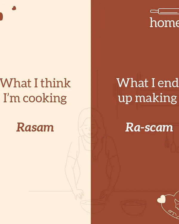The eternal struggle of an amateur cook. What I think I'm cooking: Rasam. What I end up making: Ra-scam. If this is you, I've got your back.
