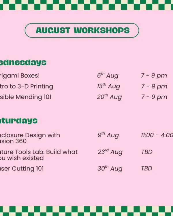 Our workshop lineup for August! We've got everything from Origami and 3D Printing to Laser Cutting and Enclosure Design.