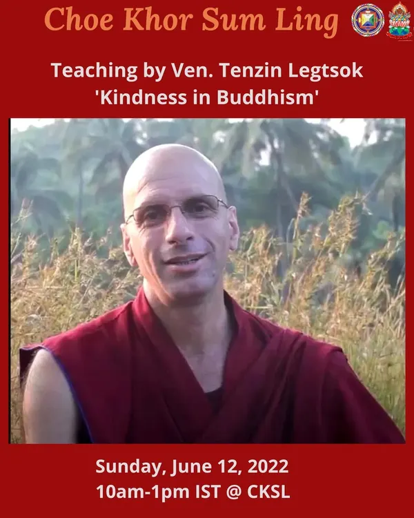 An announcement for a teaching on "Kindness in Buddhism" by Venerable Tenzin Legtsok, a senior teacher at our center. This introductory session explores Buddha's essential teachings on being a kind-hearted person.