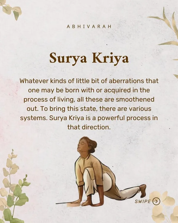 Surya Kriya is a powerful process to smoothen out the aberrations one may have acquired in life. It is more than just a physical exercise; it is a way to connect with the sun within and activate your inner energy.