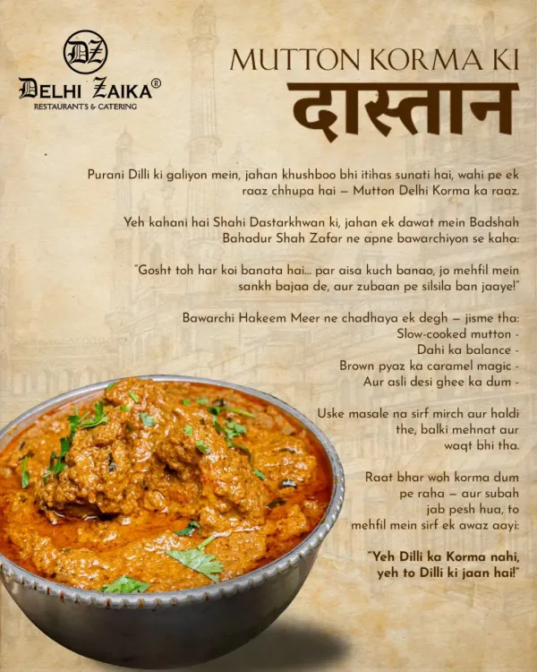 The 'Dastaan' of our Mutton Korma. This isn't just a dish; it's a tale of royal kitchens, slow-cooking, and desi ghee. As we say, "Yeh Dilli ka Korma nahi, yeh to Dilli ki jaan hai!"