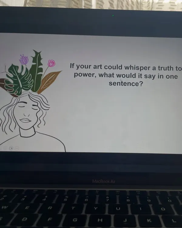 This slide, 'If your art could whisper a truth to power, what would it say in one sentence?', is from a fellowship I was part of. Fellowships have been my way of learning and growing, connecting me with people and ideas that explore how art can create hope and bridge gaps.