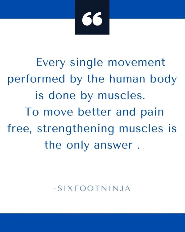 Every single movement is performed by muscles. The only way to move better and without pain is to make those muscles stronger. It's that simple.