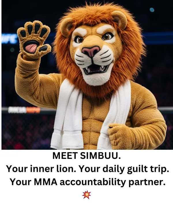 Meet Simbuu, your inner lion and MMA accountability partner. He is here to give you the daily guilt trip you need to get off the couch and into the gym.