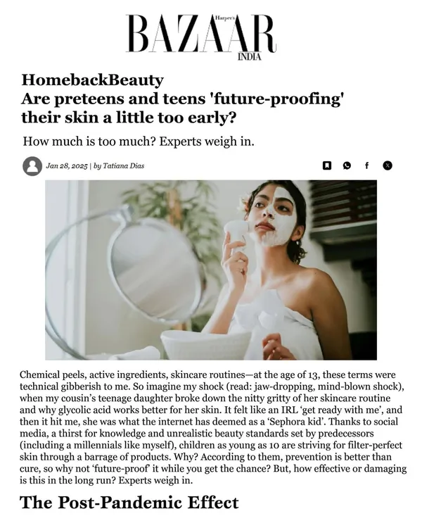 In this Harper's Bazaar India article, I weigh in on the trend of preteens and teens using complex anti-aging products. I discuss the potential for skin damage and provide my expert opinion on what constitutes an appropriate routine for youthful skin.