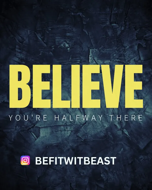 Believe you're halfway there. This is a core tenet of my philosophy. Your mindset is the first and most important step towards achieving any goal.
