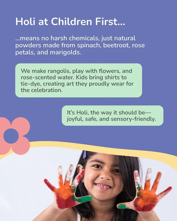 Holi at Children First means celebrating in a way that is joyful, safe, and sensory friendly. We use natural powders made from spinach and flowers, make rangolis, and tie dye shirts for a celebration everyone can enjoy.
