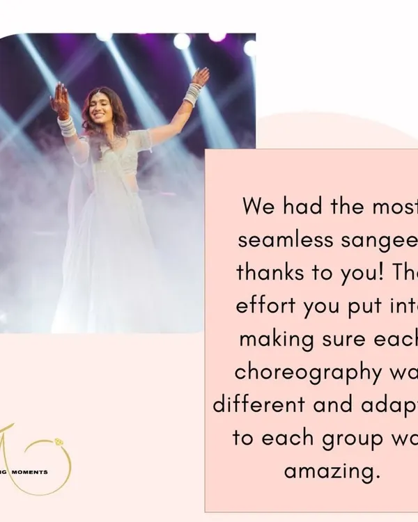 "We had the most seamless sangeet thanks to you! The effort you put into making sure each choreography was different and adapted to each group was amazing."