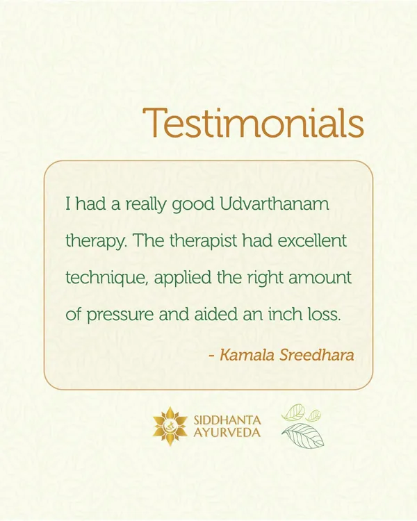 I am grateful for this feedback on our Udvarthanam therapy. My therapists are trained to apply the correct techniques and pressure to not only provide a relaxing experience but also to effectively aid in inch loss and detoxification.