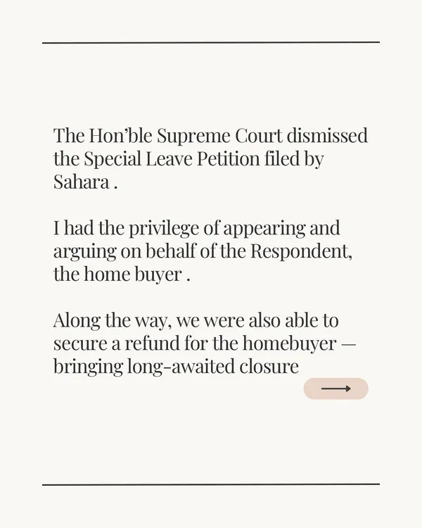 The final victory in the Sahara case, where the Supreme Court dismissed their Special Leave Petition. This brought long-awaited closure and a refund for the homebuyer I represented.