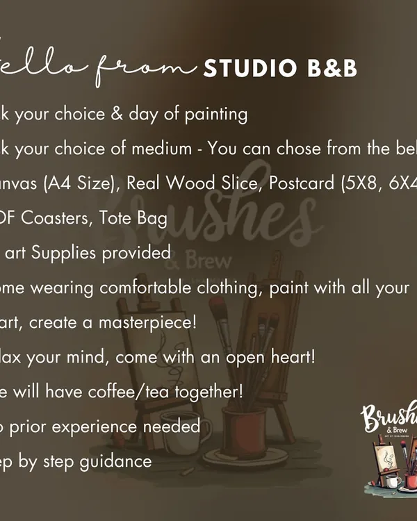 Hello from Studio B&B! Here's how our private workshops work. You pick the painting, the medium (canvas, wood slice, tote bag), and the day. I'll provide everything else, including the coffee!